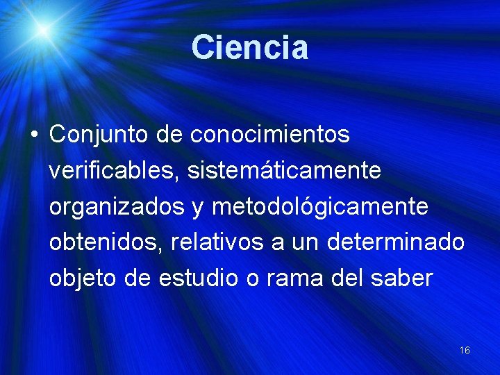 Ciencia • Conjunto de conocimientos verificables, sistemáticamente organizados y metodológicamente obtenidos, relativos a un