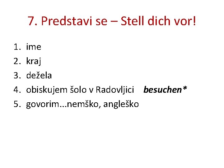 7. Predstavi se – Stell dich vor! 1. 2. 3. 4. 5. ime kraj