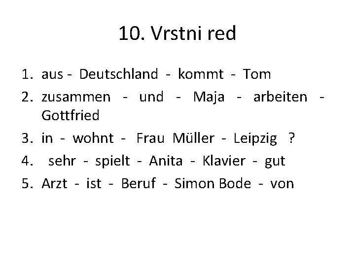 10. Vrstni red 1. aus - Deutschland - kommt - Tom 2. zusammen -