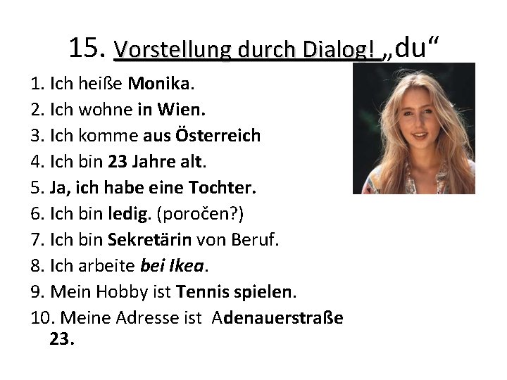 15. Vorstellung durch Dialog! „du“ 1. Ich heiße Monika. 2. Ich wohne in Wien.