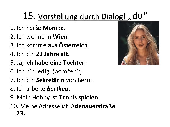15. Vorstellung durch Dialog! „du“ 1. Ich heiße Monika. 2. Ich wohne in Wien. 15. Vorstellung durch Dialog! „du“ 1. Ich heiße Monika. 2. Ich wohne in Wien.