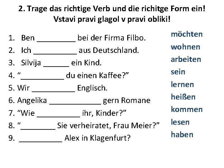 2. Trage das richtige Verb und die richitge Form ein! Vstavi pravi glagol v