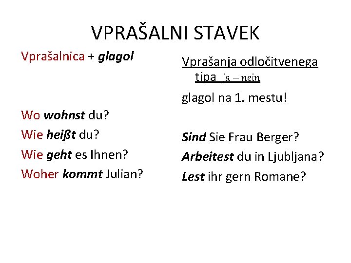VPRAŠALNI STAVEK Vprašalnica + glagol Vprašanja odločitvenega tipa ja – nein glagol na 1. VPRAŠALNI STAVEK Vprašalnica + glagol Vprašanja odločitvenega tipa ja – nein glagol na 1.
