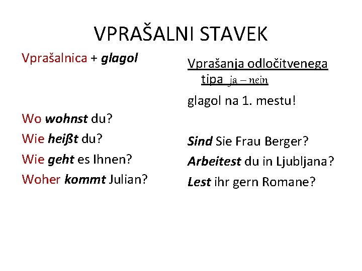 VPRAŠALNI STAVEK Vprašalnica + glagol Vprašanja odločitvenega tipa ja – nein glagol na 1.