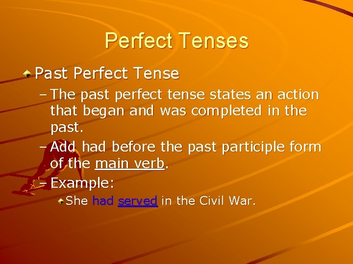 Perfect Tenses Past Perfect Tense – The past perfect tense states an action that