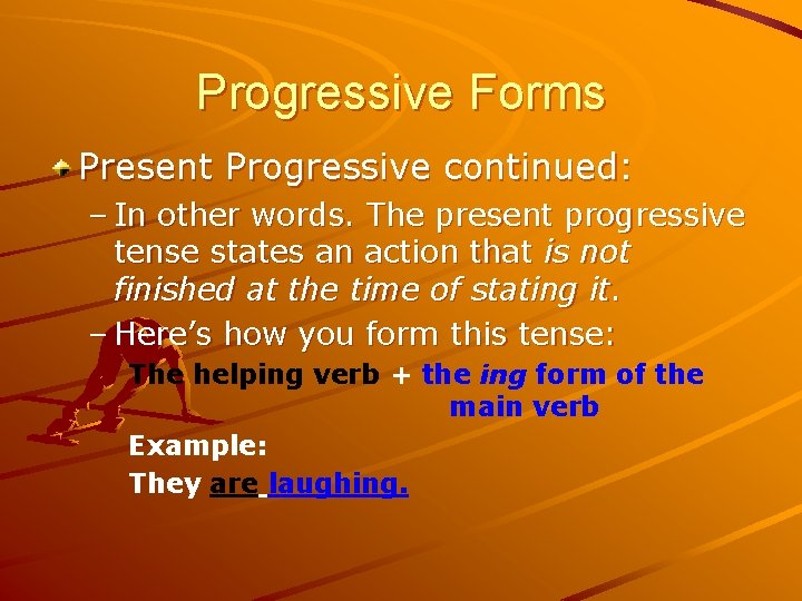 Progressive Forms Present Progressive continued: – In other words. The present progressive tense states