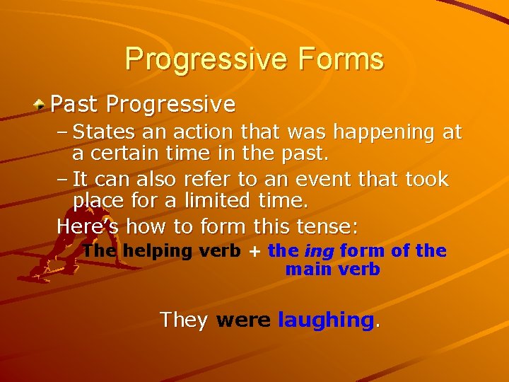 Progressive Forms Past Progressive – States an action that was happening at a certain