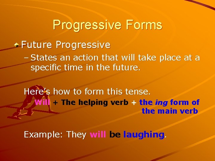 Progressive Forms Future Progressive – States an action that will take place at a