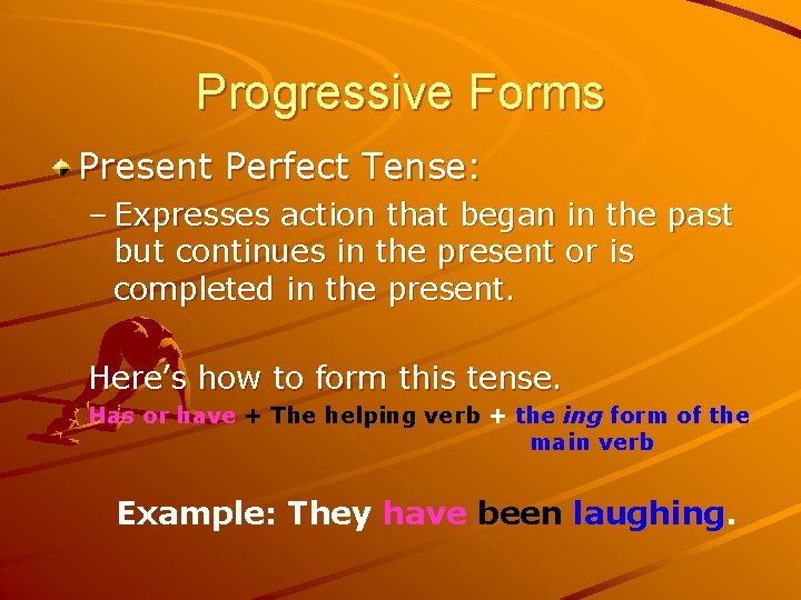 Progressive Forms Present Perfect Tense: – Expresses action that began in the past but