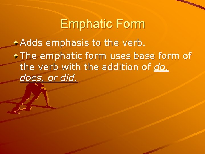 Emphatic Form Adds emphasis to the verb. The emphatic form uses base form of