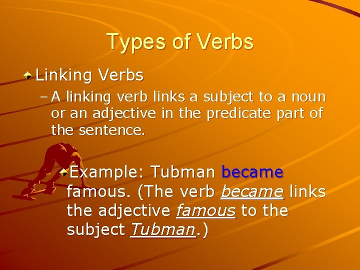 Types of Verbs Linking Verbs – A linking verb links a subject to a