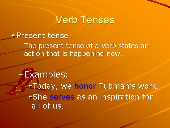 Verb Tenses Present tense – The present tense of a verb states an action
