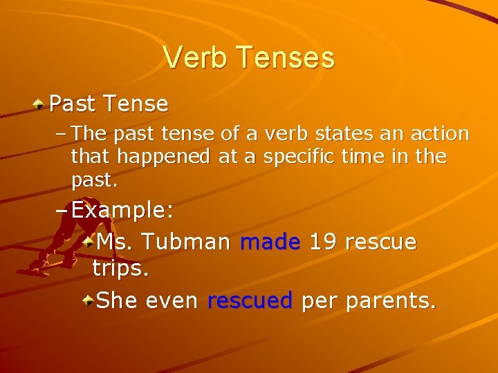 Verb Tenses Past Tense – The past tense of a verb states an action