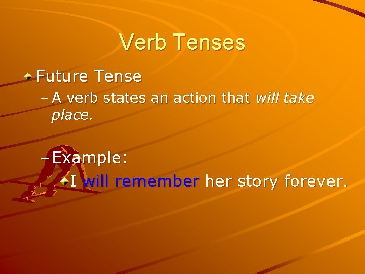 Verb Tenses Future Tense – A verb states an action that will take place.