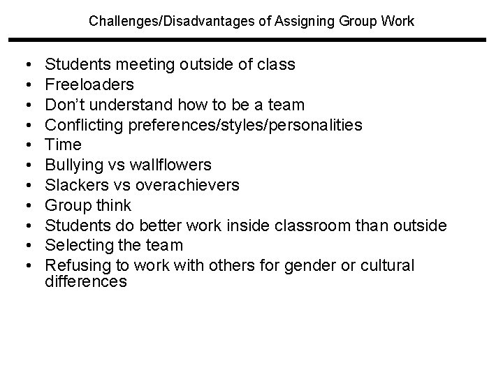Challenges/Disadvantages of Assigning Group Work • • • Students meeting outside of class Freeloaders