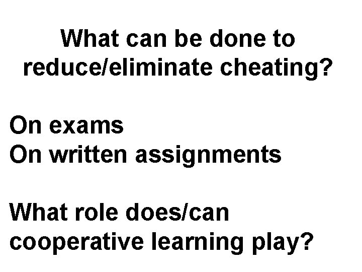 What can be done to reduce/eliminate cheating? On exams On written assignments What role