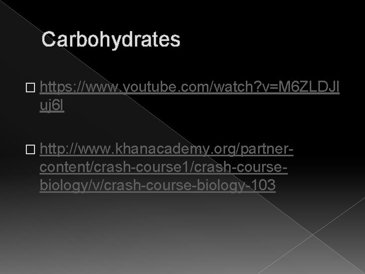 Carbohydrates � https: //www. youtube. com/watch? v=M 6 ZLDJl uj 6 I � http: