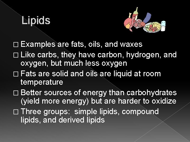 Lipids � Examples are fats, oils, and waxes � Like carbs, they have carbon,