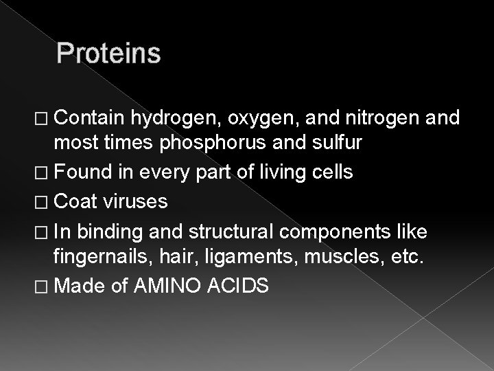 Proteins � Contain hydrogen, oxygen, and nitrogen and most times phosphorus and sulfur �