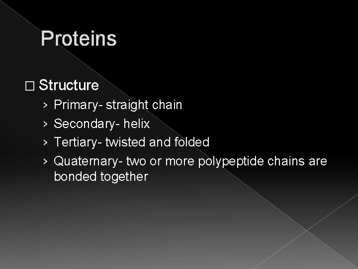 Proteins � Structure › › Primary- straight chain Secondary- helix Tertiary- twisted and folded