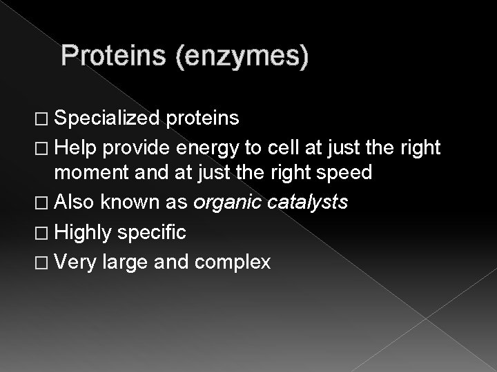 Proteins (enzymes) � Specialized proteins � Help provide energy to cell at just the