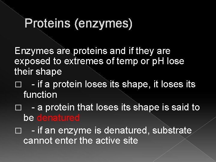 Proteins (enzymes) Enzymes are proteins and if they are exposed to extremes of temp