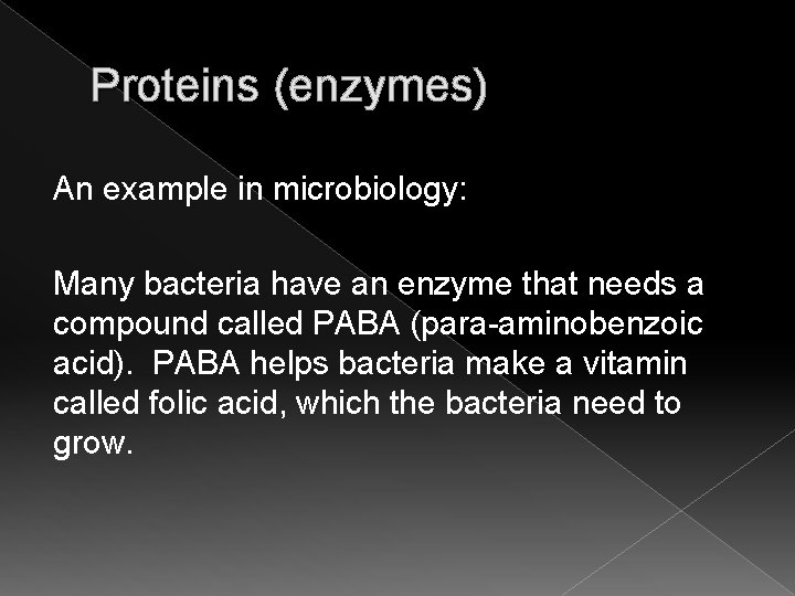 Proteins (enzymes) An example in microbiology: Many bacteria have an enzyme that needs a