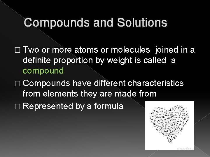 Compounds and Solutions � Two or more atoms or molecules joined in a definite