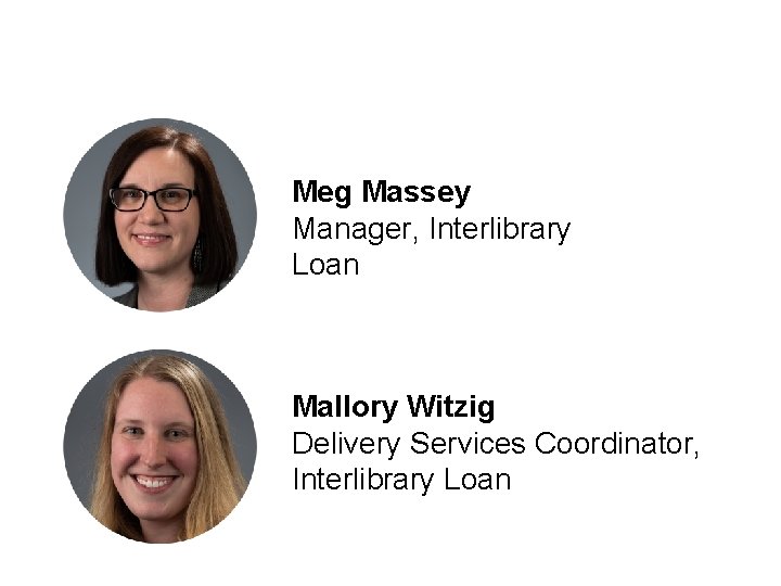 Meg Massey Manager, Interlibrary Loan Mallory Witzig Delivery Services Coordinator, Interlibrary Loan 