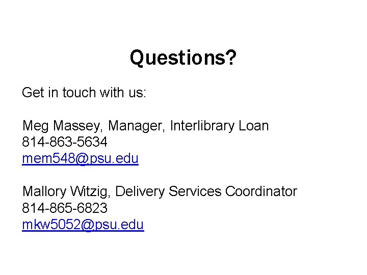 Questions? Get in touch with us: Meg Massey, Manager, Interlibrary Loan 814 -863 -5634