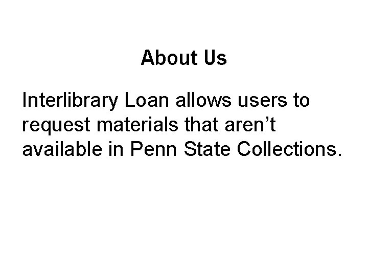 About Us Interlibrary Loan allows users to request materials that aren’t available in Penn