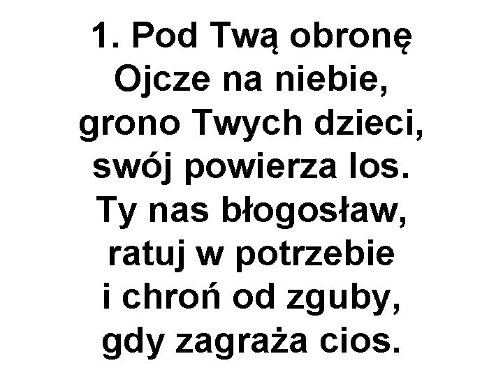 1. Pod Twą obronę Ojcze na niebie, grono Twych dzieci, swój powierza los. Ty