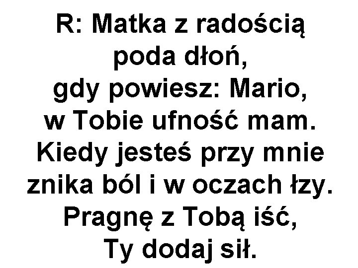 R: Matka z radością poda dłoń, gdy powiesz: Mario, w Tobie ufność mam. Kiedy