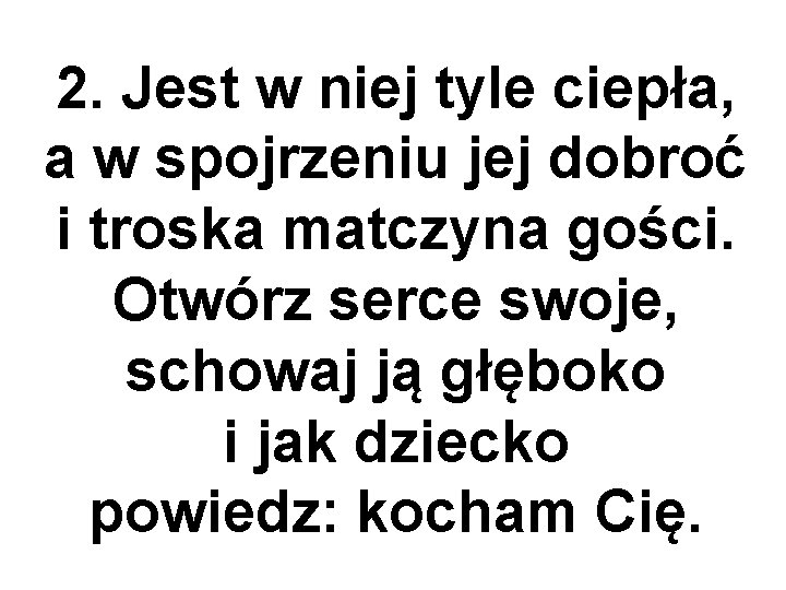 2. Jest w niej tyle ciepła, a w spojrzeniu jej dobroć i troska matczyna