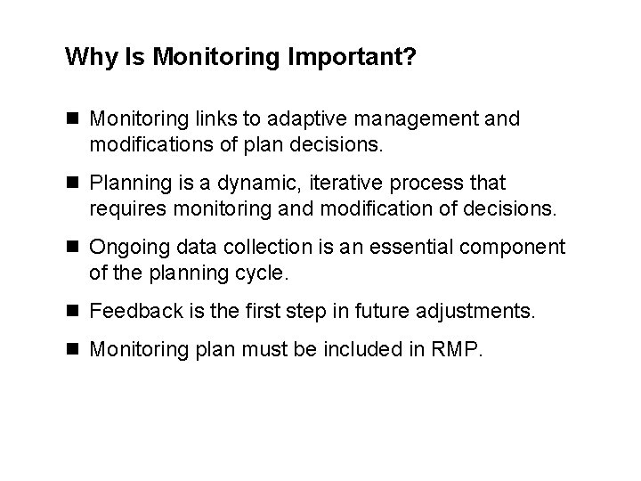 Why Is Monitoring Important? n Monitoring links to adaptive management and modifications of plan