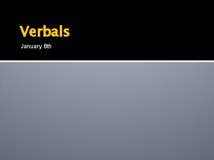 Verbals January 8 th 