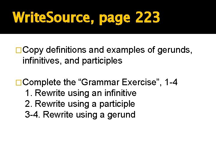 Write. Source, page 223 �Copy definitions and examples of gerunds, infinitives, and participles �Complete