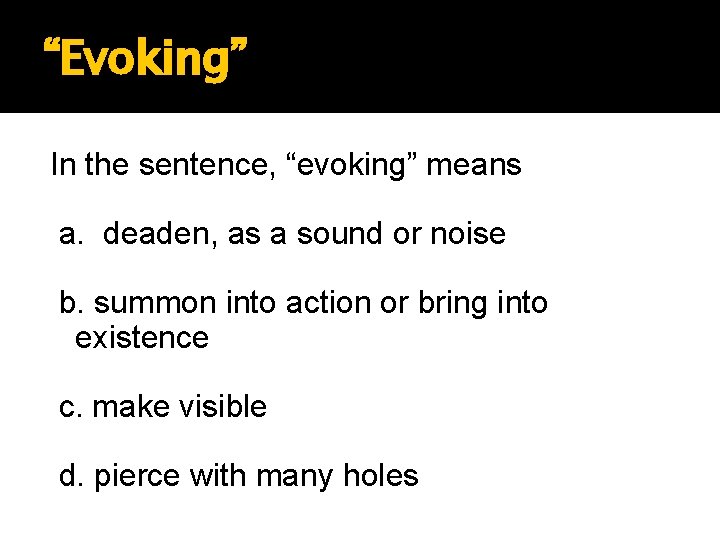 “Evoking” In the sentence, “evoking” means a. deaden, as a sound or noise b.