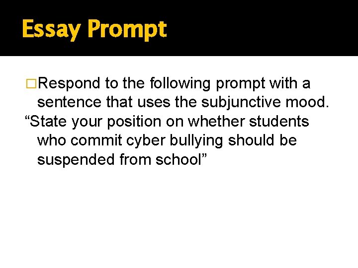 Essay Prompt �Respond to the following prompt with a sentence that uses the subjunctive