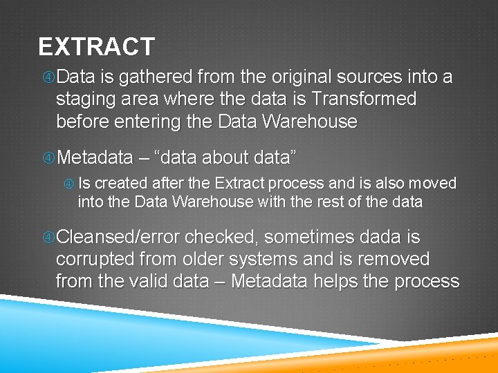 EXTRACT Data is gathered from the original sources into a staging area where the