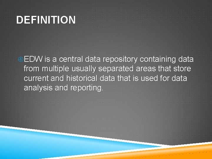 DEFINITION EDW is a central data repository containing data from multiple usually separated areas