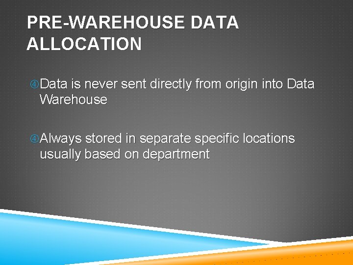 PRE-WAREHOUSE DATA ALLOCATION Data is never sent directly from origin into Data Warehouse Always