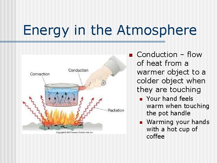 Energy in the Atmosphere n Conduction – flow of heat from a warmer object