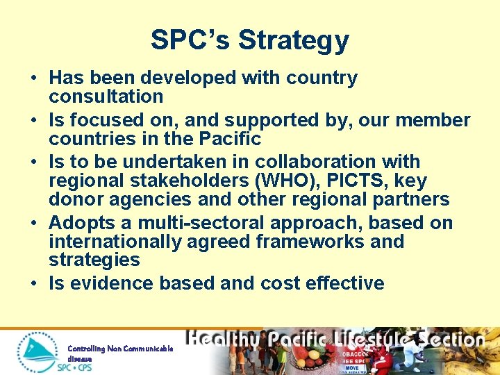 SPC’s Strategy • Has been developed with country consultation • Is focused on, and