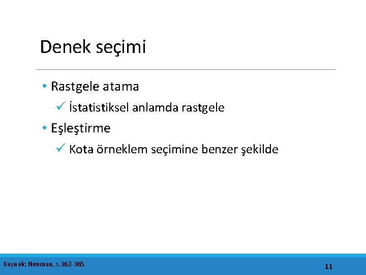 Denek seçimi • Rastgele atama ü İstatistiksel anlamda rastgele • Eşleştirme ü Kota örneklem