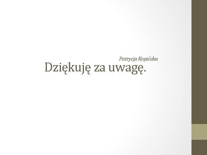 Patrycja Kopińska Dziękuję za uwagę. 