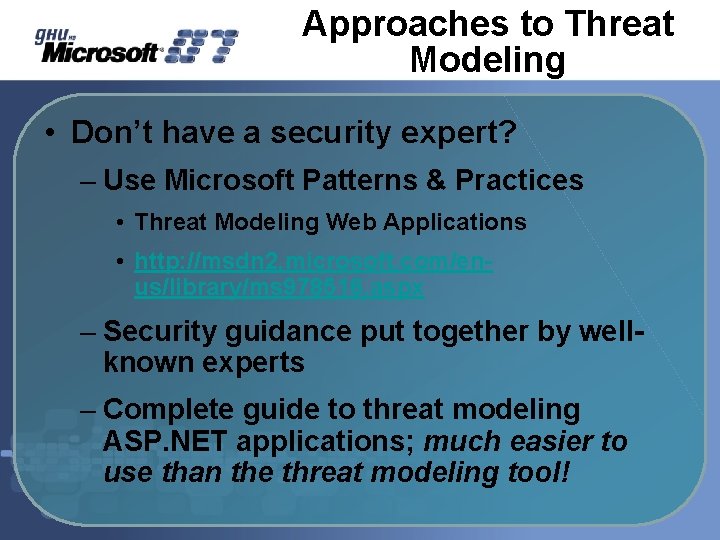 Approaches to Threat Modeling • Don’t have a security expert? – Use Microsoft Patterns Approaches to Threat Modeling • Don’t have a security expert? – Use Microsoft Patterns
