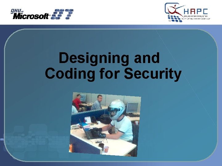 Designing and Coding for Security Designing and Coding for Security