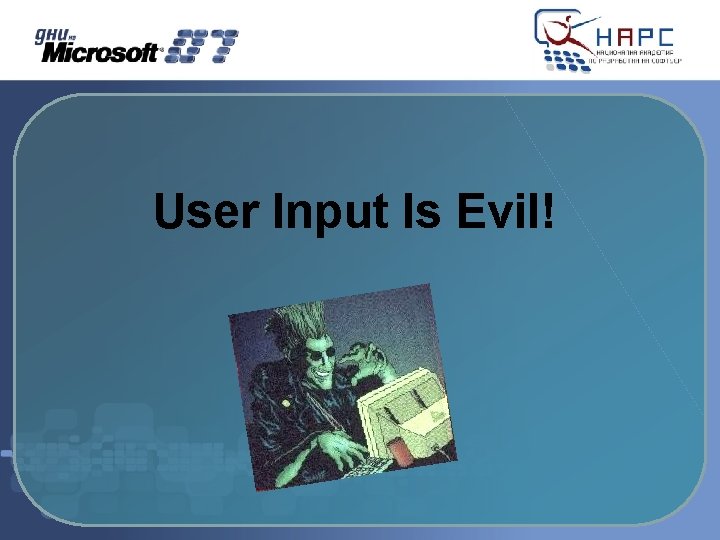 User Input Is Evil! User Input Is Evil!