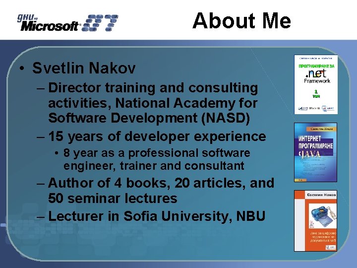 About Me • Svetlin Nakov – Director training and consulting activities, National Academy for About Me • Svetlin Nakov – Director training and consulting activities, National Academy for